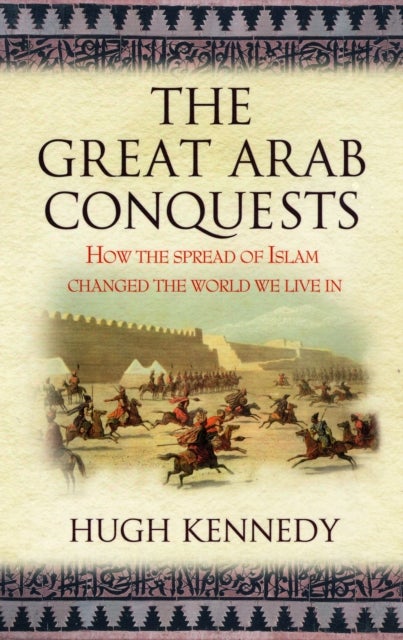 Great Arab Conquests: How The Spread Of Islam Changed The World We Live In Paperback English by Hugh Kennedy - 39554
