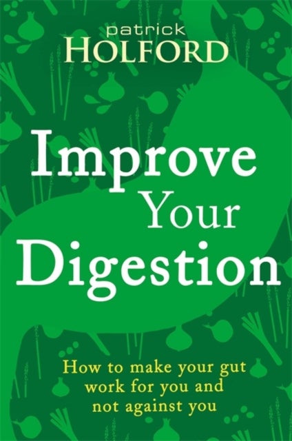 Improve Your Digestion: How To Make Your Gut Work For You And Not Against You printed_book_paperback english - 02/03/2017 