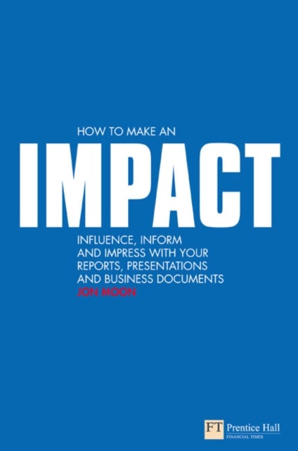 How To Make An Impact: Influence Inform And Impress With Your Reports Presentations Business Docu Paperback English by Jon Moon - 39245