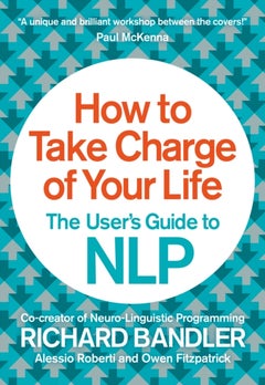 How to Take Charge of Your Life : The User's Guide to NLP Paperback English by Richard Bandler - 41671