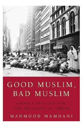 Good Muslim Bad Muslim: America The Cold War And The Roots Of Terror - Paperback English by Mahmood Mamdani - 01/01/2005