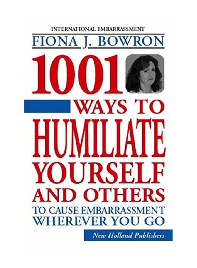 1001 Ways To Humiliate Yourself And Others To Cause Embarrassment Wherever You Go Paperback English by Fiona J. Bowron - 38548 