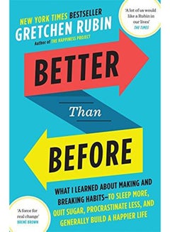 Better Than Before: What I Learned About Making and Breaking Habits ― to Sleep More, Quit Sugar, Procrastinate Less, and Generally Build a Happier Life printed_book_paperback english - 1/1/2016