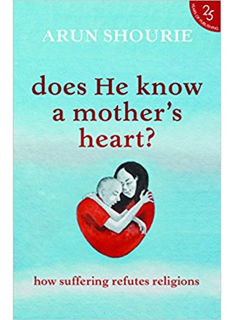 Does He Know A Mother's Heart?: How Suffering Refutes Religions - Paperback English by Arun Shourie - 5-Jul-17