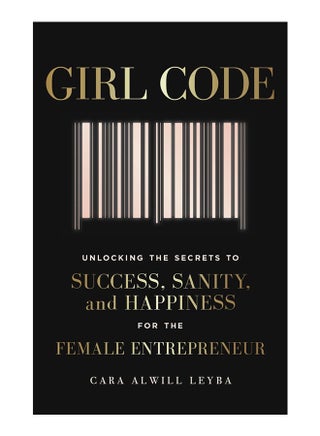 Girl Code: Unlocking The Secrets To Success, Sanity And Happiness For The Female Entrepreneur - Paperback English by Cara Alwill Leyba - 6/7/2017 - v1517204745/N13145407A_1