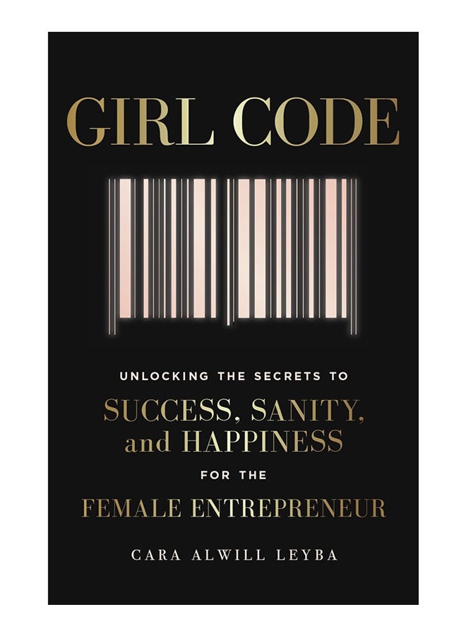 Girl Code: Unlocking The Secrets To Success, Sanity And Happiness For The Female Entrepreneur - Paperback English by Cara Alwill Leyba - 6/7/2017 