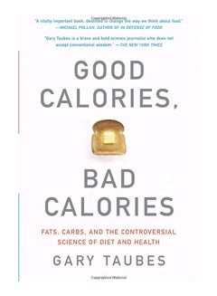 Good Calories, Bad Calories: Fats, Carbs, And The Controversial Science Of Diet And Health Paperback English by Gary Taubes - 39714
