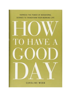 How To Have A Good Day: Harness The Power Of Behavioral Science To Transform Your Working Life printed_book_hardback english - 2/2/2016  - Image 1