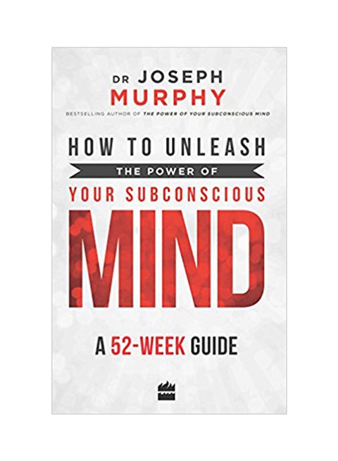 How To Unleash The Power Of Your Subconscious Mind: A 52 Week Guide printed_book_paperback english - 3/7/2017