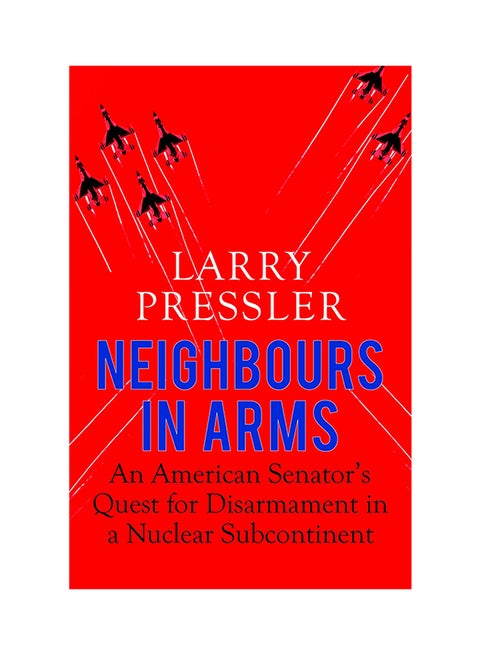 Neighbours In Arms: An American Senator's Quest For Disarmament In A Nuclear Subcontinent printed_book_hardback english - 20/07/2017