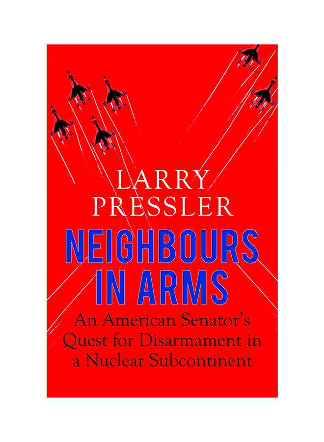 Neighbours In Arms: An American Senator's Quest For Disarmament In A Nuclear Subcontinent printed_book_hardback english - 20/07/2017