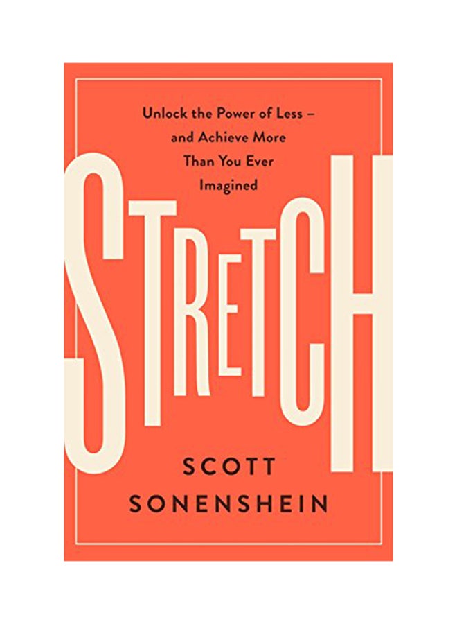 Stretch: Unlock The Power Of Less - And Achieve More Than You Ever Imagined Hardcover English by Scott Sonenshein - 42886 