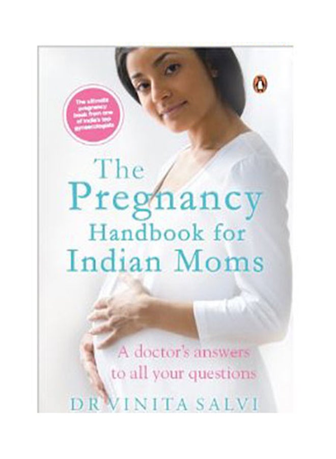 The Pregnancy Handbook For Indian Moms: A Doctor's Answers To All Your Questions printed_book_paperback english - 30/09/2013