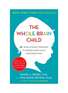 The Whole-Brain Child: 12 Revolutionary Strategies to Nurture Your Child's Developing Mind Paperback English by Daniel J. Siegel - 41193