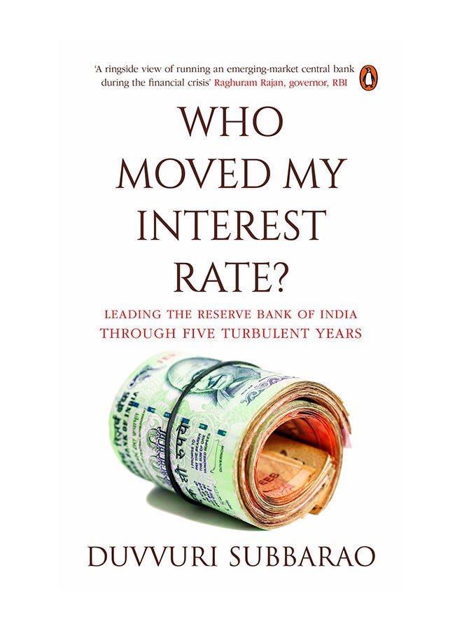Who Moved My Interest Rate: Leading The Reserve Bank Of India Through Five Turbulent Years printed_book_paperback english - 24/07/2017 