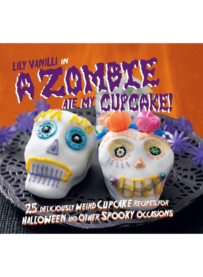 A Zombie Ate My Cupcake!: 25 Deliciously Weird Cupcake Recipes For Halloween And Other Spooky Occasions - Paperback English by Lily Vanilli - 7/14/2016 