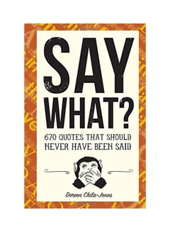Say What?: 670 Quotes That Should Never Have Been Said Hardcover English by Chila-Jones, Doreen - 2017