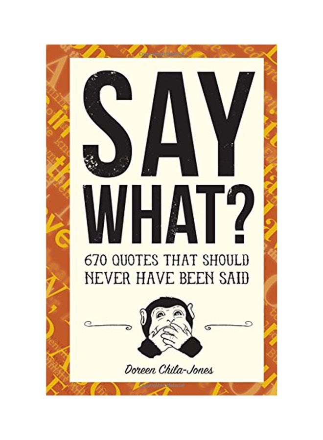 null - Say What?: 670 Quotes That Should Never Have Been Said Hardcover English by Chila-Jones, Doreen - 2017 - Image 1