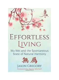 Effortless Living: Wu-Wei And The Spontaneous State Of Natural Harmony Paperback English by Jason Gregory - 2018