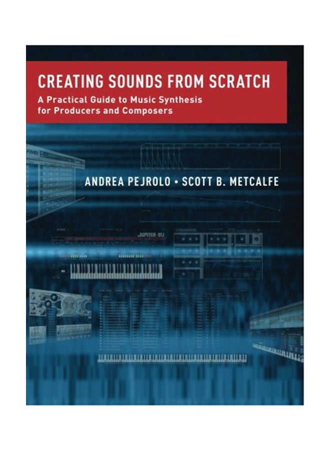 Creating Sounds From Scratch: A Practical Guide To Music Synthesis For Producers And Composers Paperback English by Andrea Pejrolo - 2017