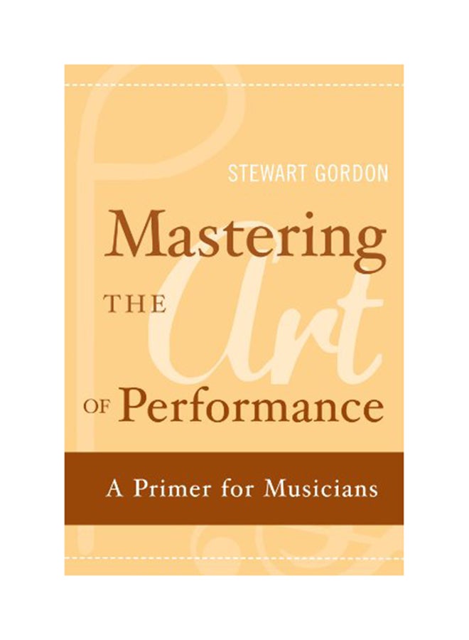 Mastering The Art Of Performance: A Primer For Musicians Paperback English by Stewart Gordon - 2010 