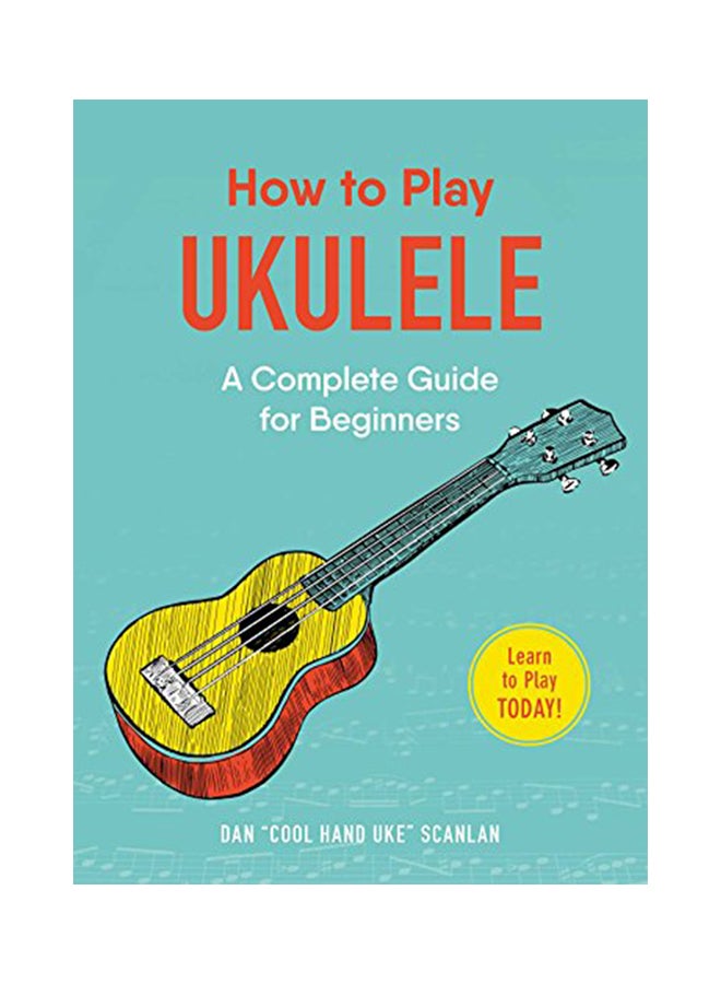 How To Play Ukulele: A Complete Guide For Beginners Paperback English by Dan Scanlan - 2018