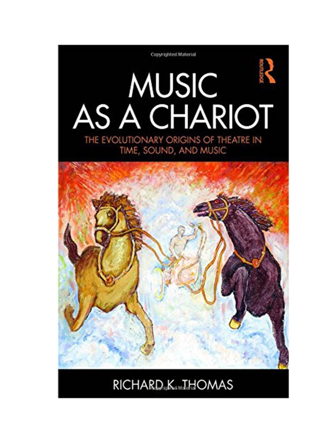 Music As A Chariot: The Evolutionary Origins Of Theatre In Time, Sound, And Music Paperback English by Richard K. Thomas - 2018