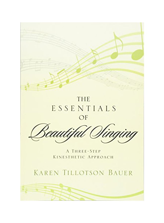 The Essentials Of Beautiful Singing: A Three-Step Kinesthetic Approach Paperback English by Karen Tillotson Bauer - 2013 