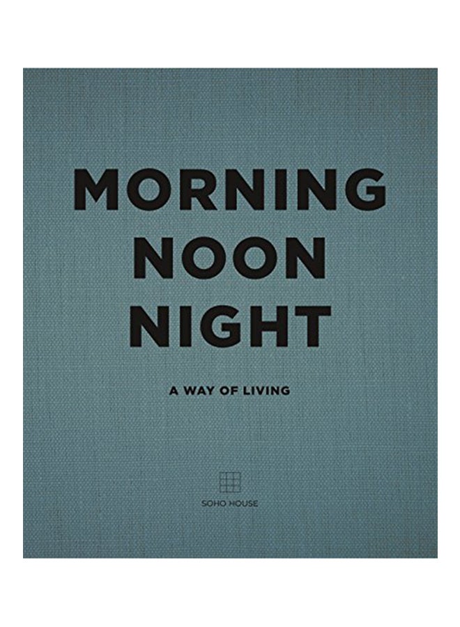 Morning, Noon, Night: A Way Of Living Hardcover English by Soho House - 2016