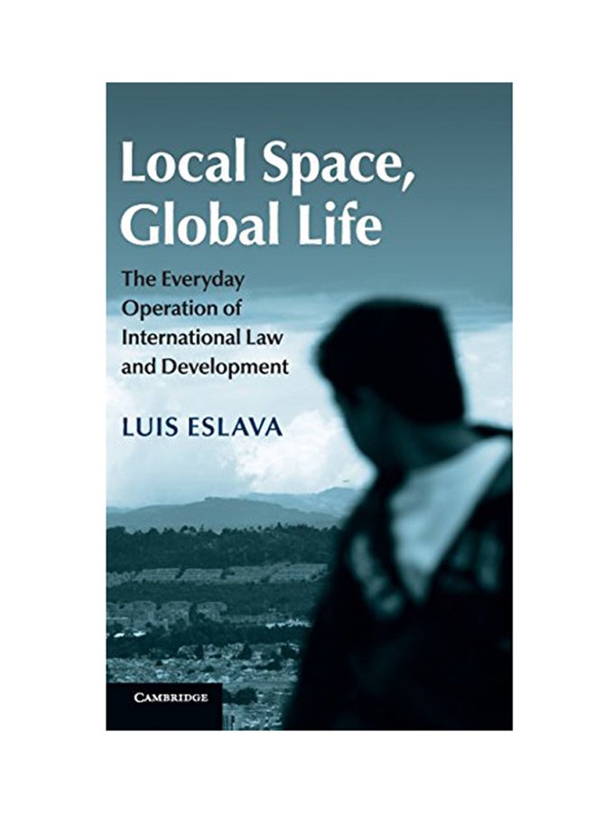 Local Space, Global Life: The Everyday Operation Of International Law And Development Hardcover English by Luis Eslava - 2015 