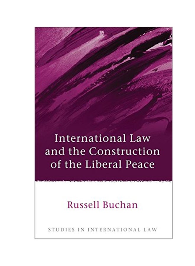 International Law And The Construction Of The Liberal Peace Hardcover English by Russell Buchan - 2013 