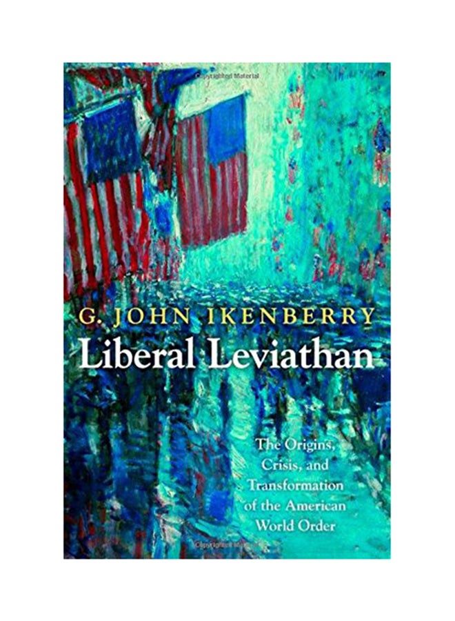 Liberal Leviathan: The Origins, Crisis, And Transformation Of The American World Order Paperback English by G. John Ikenberry - 2012 