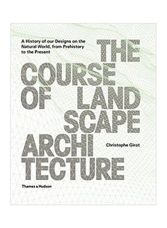 The Course Of Landscape Architecture: A History Of Our Designs On The Natural World, From Prehistory To The Present Hardcover English by Christophe Girot - 2016 