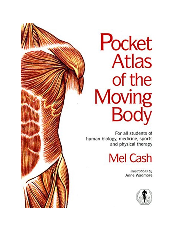 Pocket Atlas Of The Moving Body: For All Students Of Human Biology, Medicine, Sports And Physical Therapy Paperback English by Mel Cash - 1999