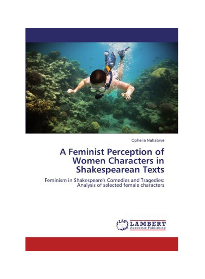 A Feminist Perception Of Women Characters In Shakespearean Texts Paperback English by Ophelia Nahabwe - 2011
