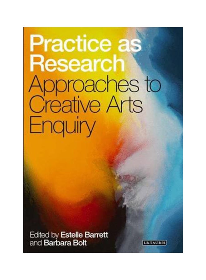 Practice As Research Approaches To Creative Arts Enquiry Paperback English by Estelle Barrett - 15-Feb-10