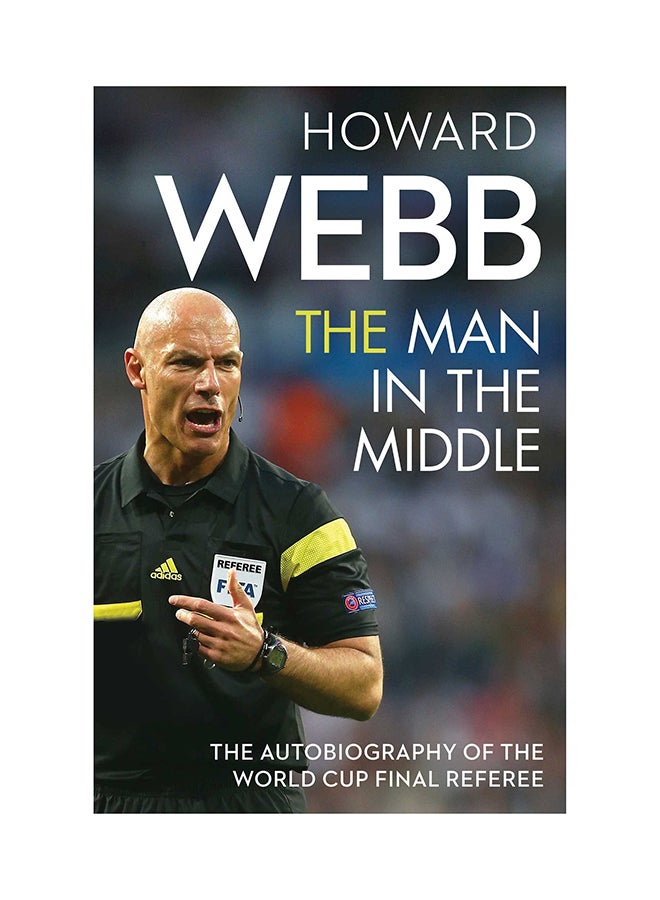 The Man In The Middle: The Autobiography Of The World Cup Final Referee Hardcover English by Howard Webb - 10/20/2016