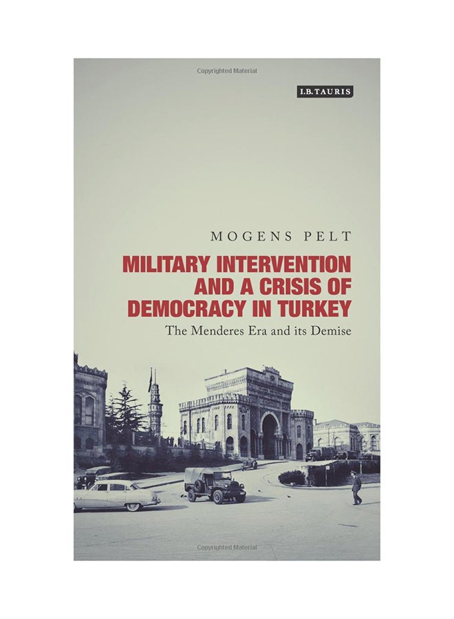 Military Intervention And Crisis Democracy In Turkey: The Menderes Era And Its Demise Hardcover English by Mogens Pelt - 5/29/2014 