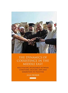 The Dynamics Of Coexistence In The Middle East: Negotiating Boundaries Between Christians, Muslims, Jews And Samaritans In Palestine Hardcover English by Julia Droeber - 11/26/2013