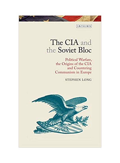 The CIA And The Soviet Bloc: Political Warfare, The Origins Of The Cia And Countering Communism In Europe Hardcover English by Stephen Long - 3/27/2014