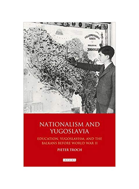 Nationalism And Yugoslavia: Education, Yugoslavism And The Balkans Before World War II Hardcover English by Pieter Troch - 10/30/2015