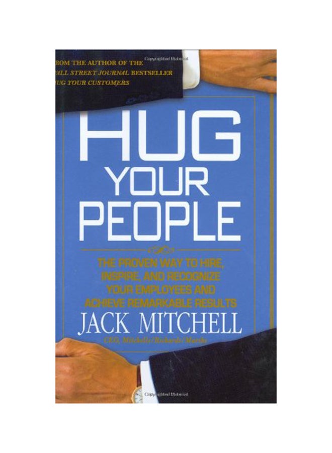 Hug Your People: Hire, Inspire, And Recognize Your Employees To Achieve Remarkable Results Hardcover English by Mitchell, Jack. - 5/2/2008 