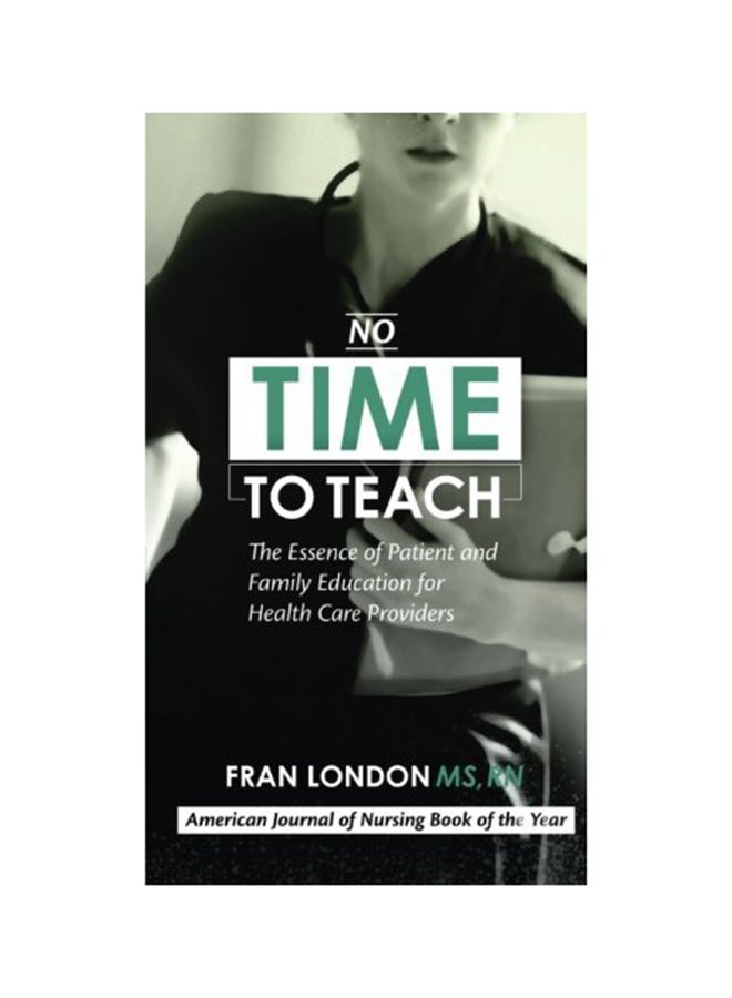 No Time To Teach: The Essence Of Patient And Family Education For Health Care Providers Paperback English by Fran London MS, RN - 10/11/2012
