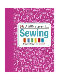 A Little Course In Sewing : Simply Everything You Need To Succeed Hardcover English by Various - 1/2/2013 