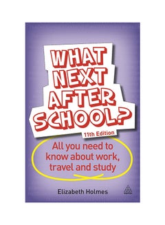What Next After School?: All You Need To Know About Work, Travel And Study Paperback English by Elizabeth Holmes - July 3, 2014