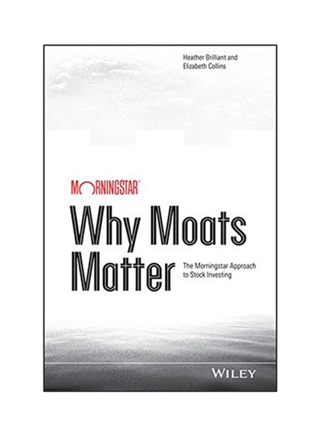 Why Moats Matter: The Morningstar Approach To Stock Investing Hardcover English by Heather Brilliant - July 21, 2014