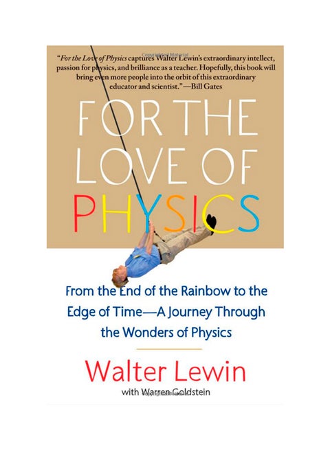 For The Love Of Physics: From The End Of The Rainbow To The Edge Of Time - A Journey Through The Wonders Of Physics Paperback English by Walter H. G. Lewin - 2-Jul-12
