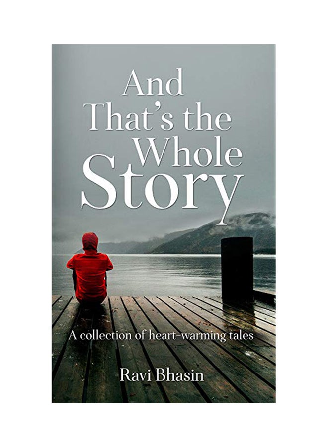 And That's the Whole Story: A Collection Of Heart-Warming Tales Paperback English by Ravi Bhasin - 12-Jun-18 