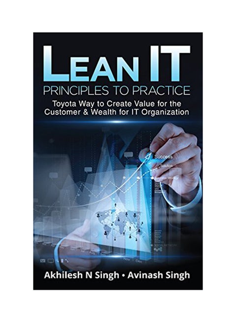 Lean IT - Principles To Practice: Toyota Way To Create Value For The Customer And Wealth For IT Organization Paperback English by Akhilesh N Singh - 2-Jun-18