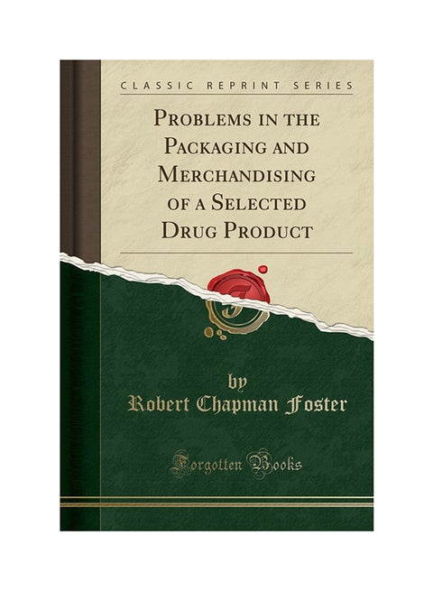 Problems In The Packaging And Merchandising Of A Selected Drug Product (Classic Reprint) Paperback English by Robert Chapman Foster - 3-May-18
